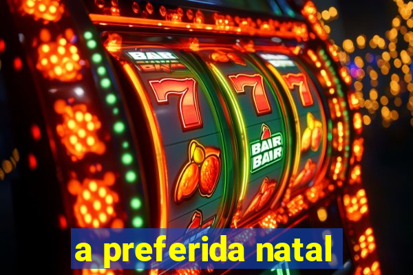 a preferida natal